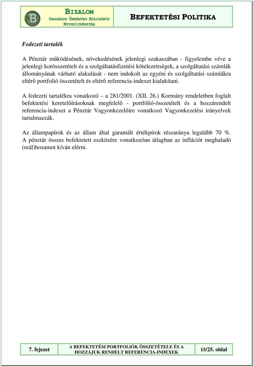 ) Krmány rendeletben fglalt befektetési keretelıírásknak megfelelı - prtfólió-összetételt és a hzzárendelt referencia-indexet a Pénztár Vagynkezelıire vnatkzó Vagynkezelési irányelvek tartalmazzák.