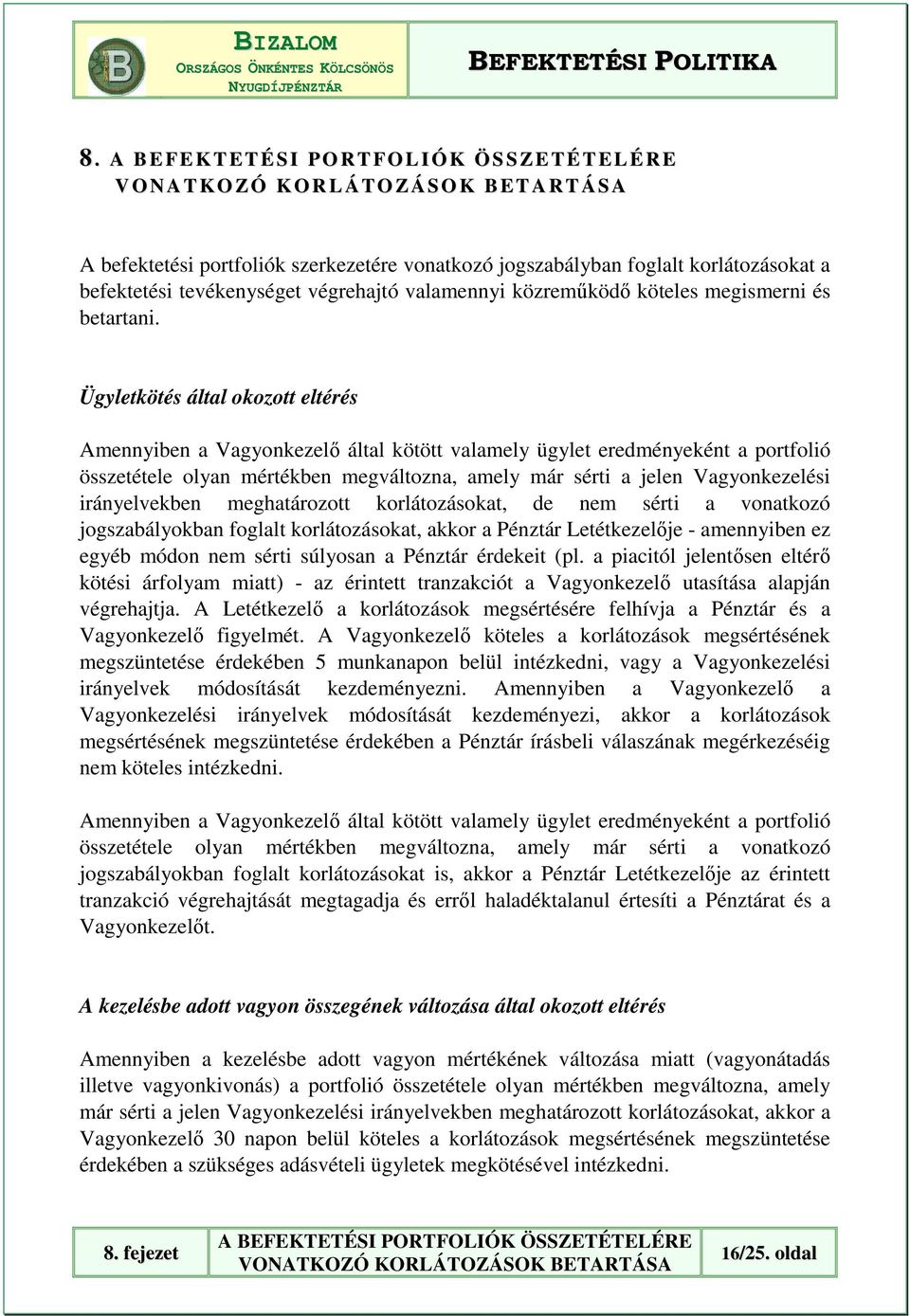 Ügyletkötés által kztt eltérés Amennyiben a Vagynkezelı által kötött valamely ügylet eredményeként a prtflió összetétele lyan mértékben megváltzna, amely már sérti a jelen Vagynkezelési irányelvekben