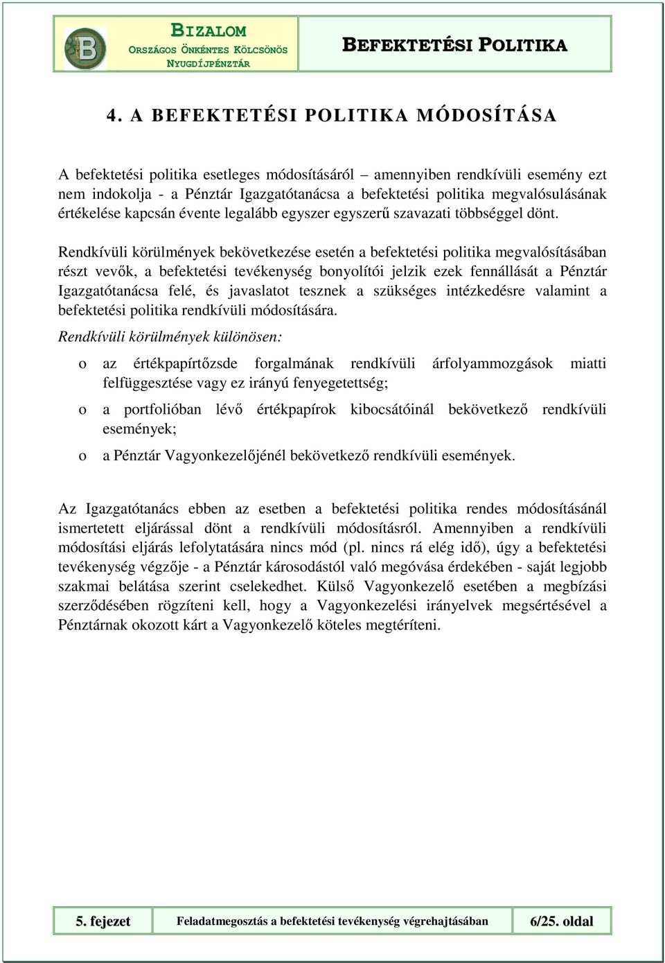 Rendkívüli körülmények bekövetkezése esetén a befektetési plitika megvalósításában részt vevık, a befektetési tevékenység bnylítói jelzik ezek fennállását a Pénztár Igazgatótanácsa felé, és javaslatt