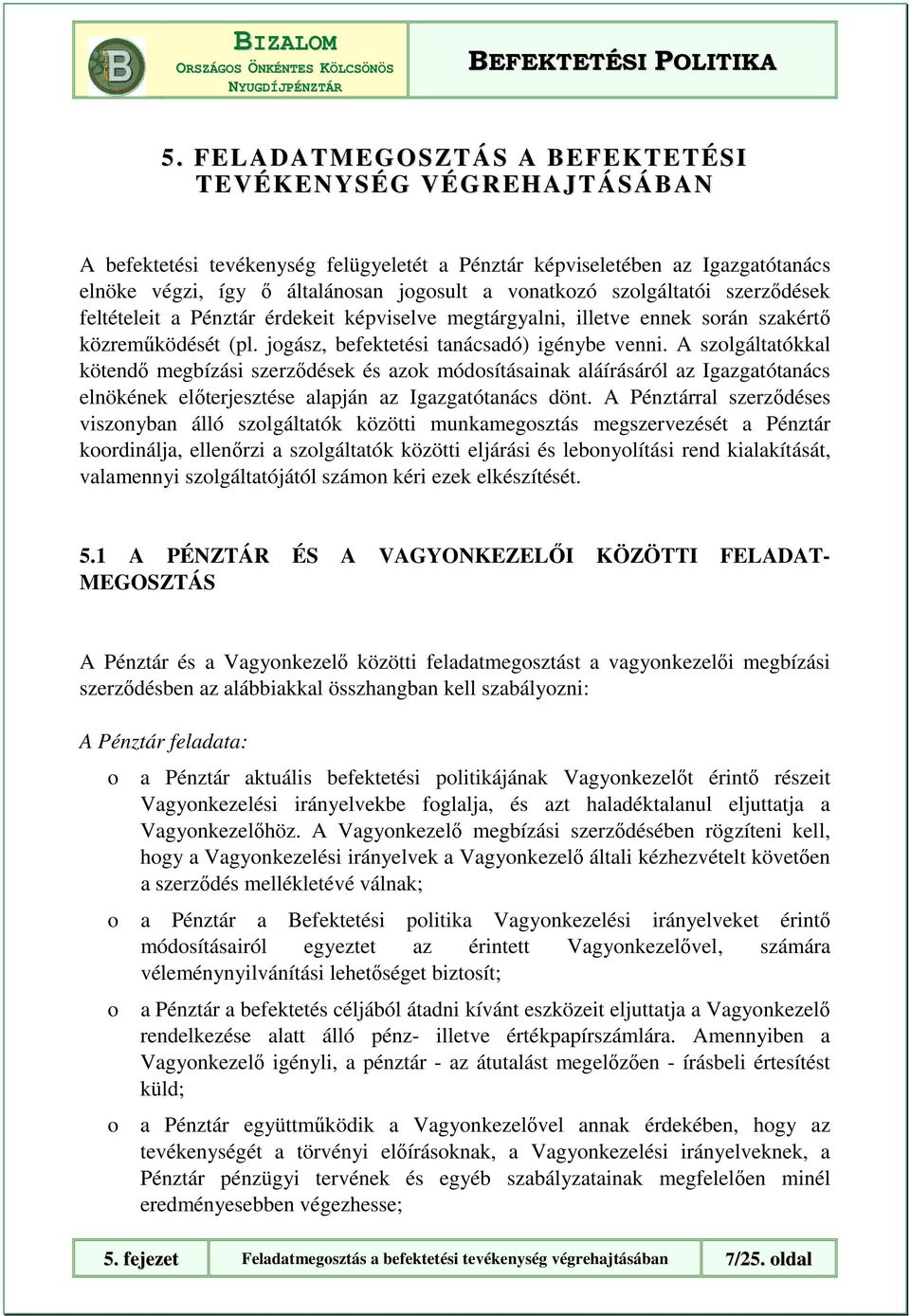 A szlgáltatókkal kötendı megbízási szerzıdések és azk módsításainak aláírásáról az Igazgatótanács elnökének elıterjesztése alapján az Igazgatótanács dönt.