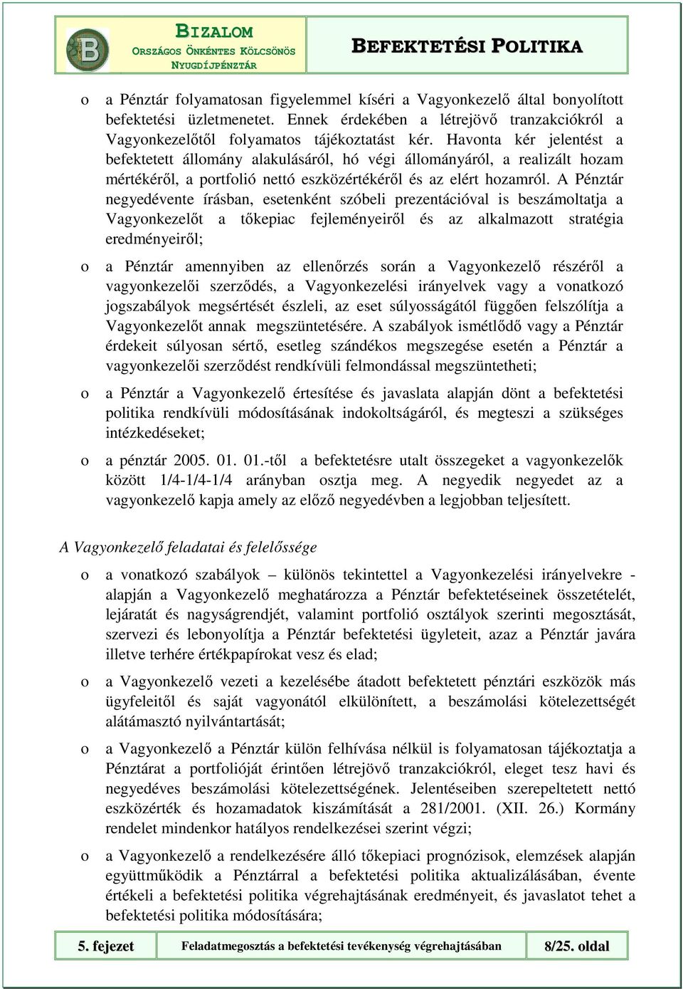 A Pénztár negyedévente írásban, esetenként szóbeli prezentációval is beszámltatja a Vagynkezelıt a tıkepiac fejleményeirıl és az alkalmaztt stratégia eredményeirıl; a Pénztár amennyiben az ellenırzés