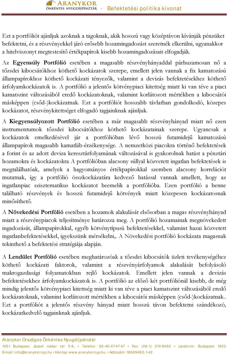 Az Egyensúly Portfólió esetében a magasabb részvényhányaddal párhuzamosan nő a tőzsdei kibocsátókhoz köthető kockázatok szerepe, emellett jelen vannak a fix kamatozású állampapírokhoz köthető