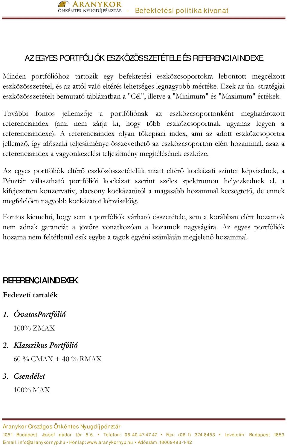 További fontos jellemzője a portfóliónak az eszközcsoportonként meghatározott referenciaindex (ami nem zárja ki, hogy több eszközcsoportnak ugyanaz legyen a referenciaindexe).
