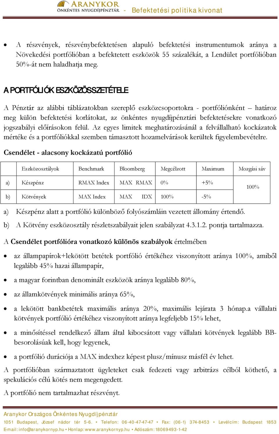 vonatkozó jogszabályi előírásokon felül. Az egyes limitek meghatározásánál a felvállalható kockázatok mértéke és a portfóliókkal szemben támasztott hozamelvárások kerültek figyelembevételre.
