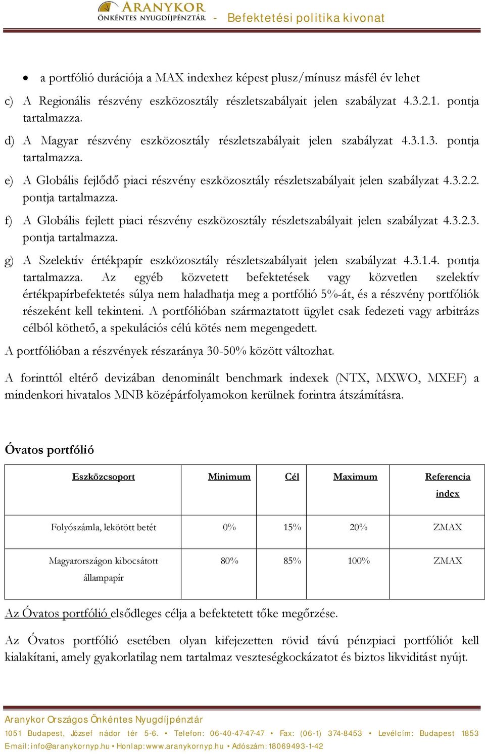 2. pontja tartalmazza. f) A Globális fejlett piaci részvény eszközosztály részletszabályait jelen szabályzat 4.3.2.3. pontja tartalmazza. g) A Szelektív értékpapír eszközosztály részletszabályait jelen szabályzat 4.