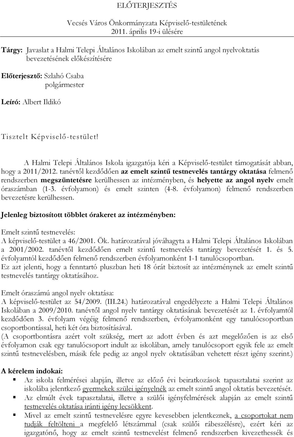 Képviselı-testület! A Halmi Telepi Általános Iskola igazgatója kéri a Képviselı-testület támogatását abban, hogy a 2011/2012.