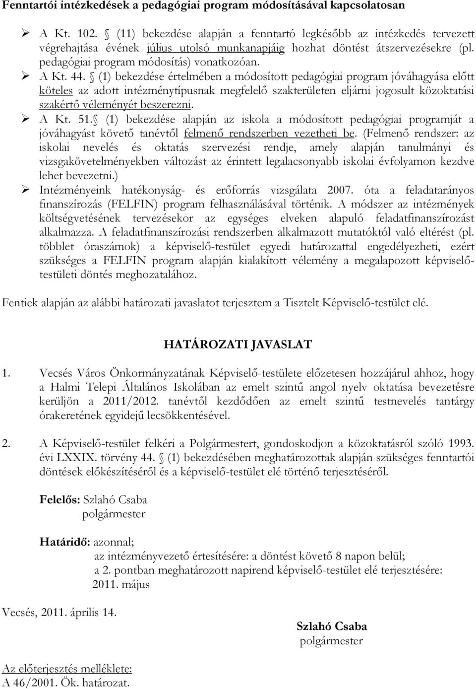 44. (1) bekezdése értelmében a módosított pedagógiai program jóváhagyása elıtt köteles az adott intézménytípusnak megfelelı szakterületen eljárni jogosult közoktatási szakértı véleményét beszerezni.