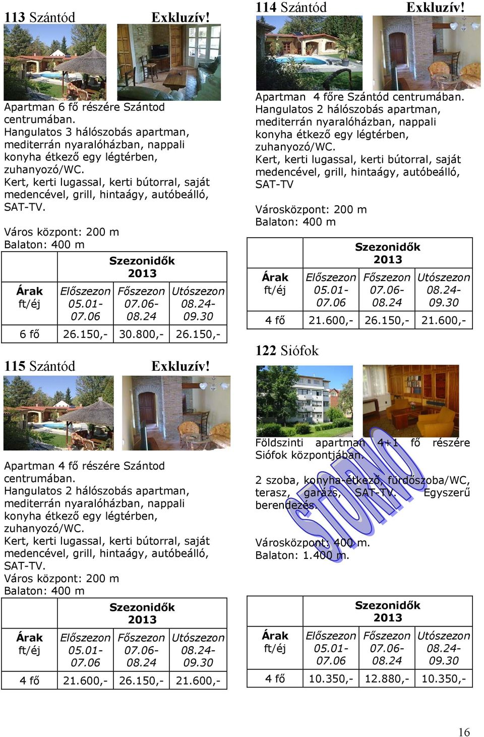 Apartman 4 főre Szántód centrumában. Hangulatos 2 hálószobás apartman, mediterrán nyaralóházban, nappali konyha étkező egy légtérben, zuhanyozó/wc.