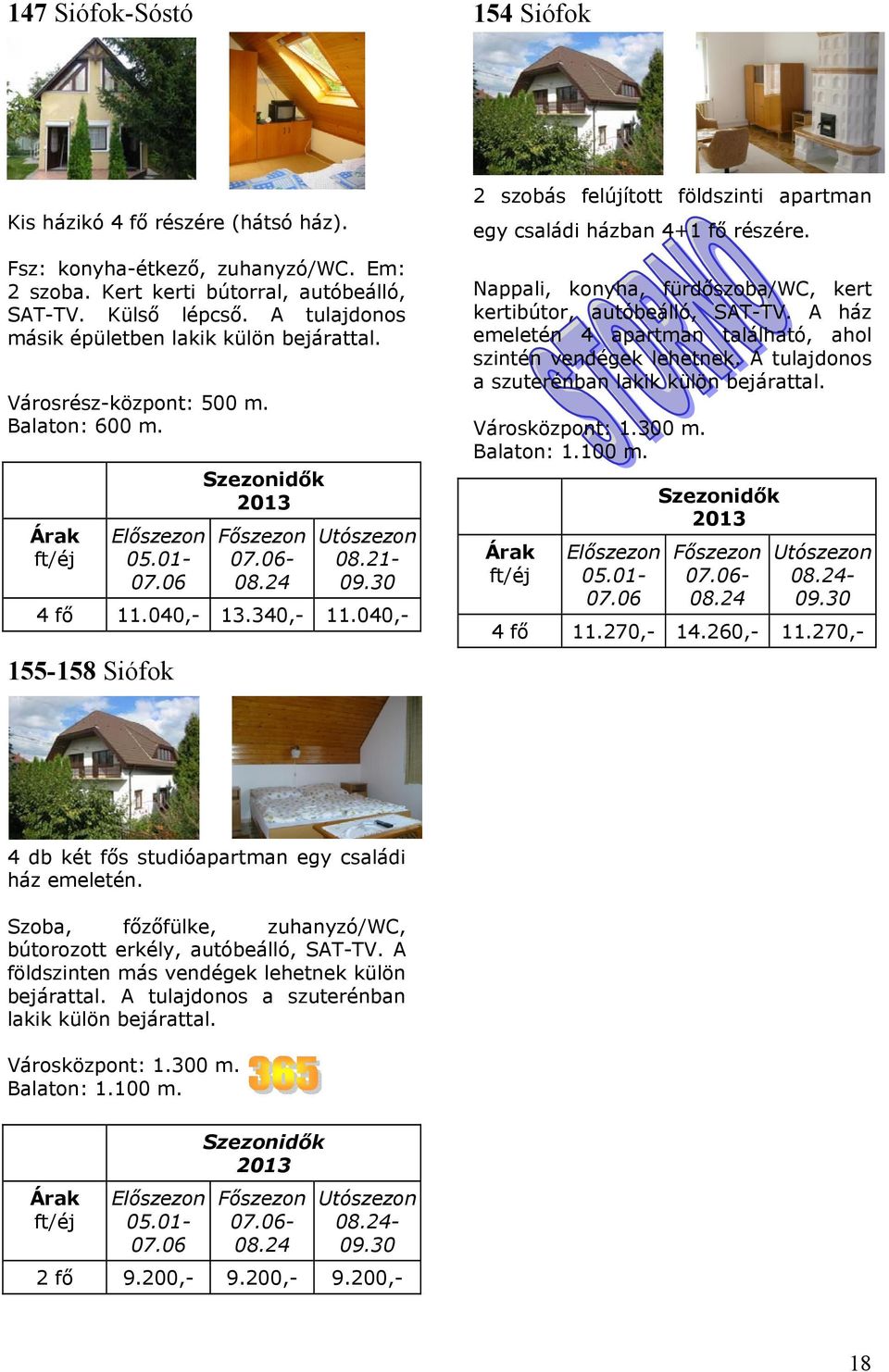 040,- 2 szobás felújított földszinti apartman egy családi házban 4+1 fő részére. Nappali, konyha, fürdőszoba/wc, kert kertibútor, autóbeálló, SAT-TV.