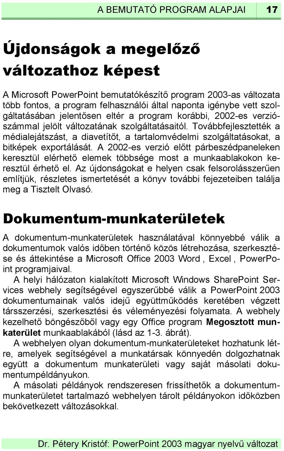 Továbbfejlesztették a médialejátszást, a diavetítőt, a tartalomvédelmi szolgáltatásokat, a bitképek exportálását.