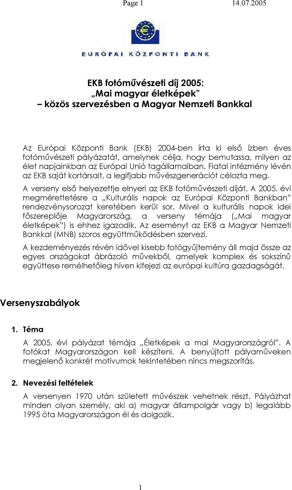 célja, hgy bemutassa, milyen az élet napjainkban az Európai Unió tagállamaiban. Fiatal intézmény lévén az EKB saját krtársait, a legifjabb művészgenerációt célzta meg.