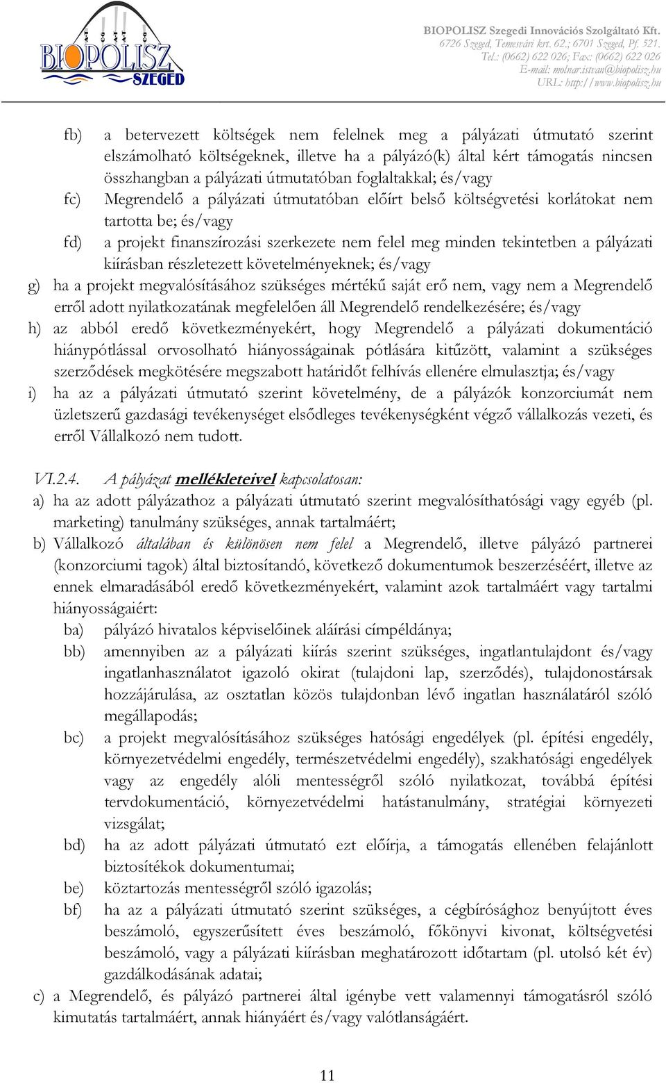 pályázati kiírásban részletezett követelményeknek; és/vagy g) ha a projekt megvalósításához szükséges mértékő saját erı nem, vagy nem a Megrendelı errıl adott nyilatkozatának megfelelıen áll