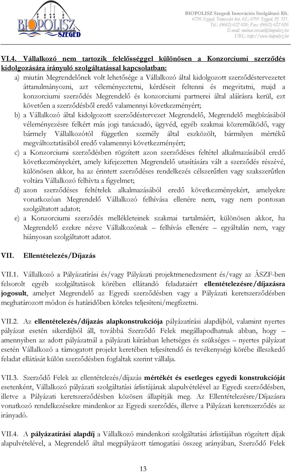 követıen a szerzıdésbıl eredı valamennyi következményért; b) a Vállalkozó által kidolgozott szerzıdéstervezet Megrendelı, Megrendelı megbízásából véleményezésre felkért más jogi tanácsadó, ügyvéd,