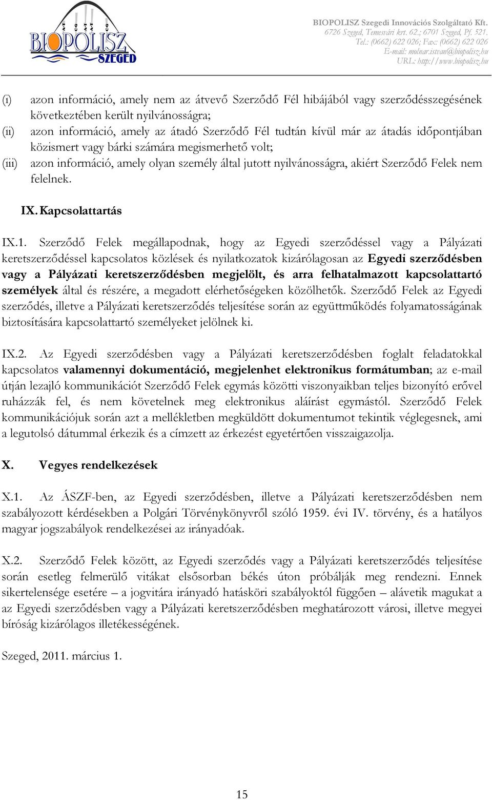 1. Szerzıdı Felek megállapodnak, hogy az Egyedi szerzıdéssel vagy a Pályázati keretszerzıdéssel kapcsolatos közlések és nyilatkozatok kizárólagosan az Egyedi szerzıdésben vagy a Pályázati