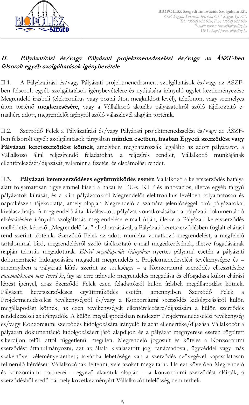 (elektronikus vagy postai úton megküldött levél), telefonon, vagy személyes úton történı megkeresésére, vagy a Vállalkozó aktuális pályázatokról szóló tájékoztató e- mailjére adott, megrendelıi