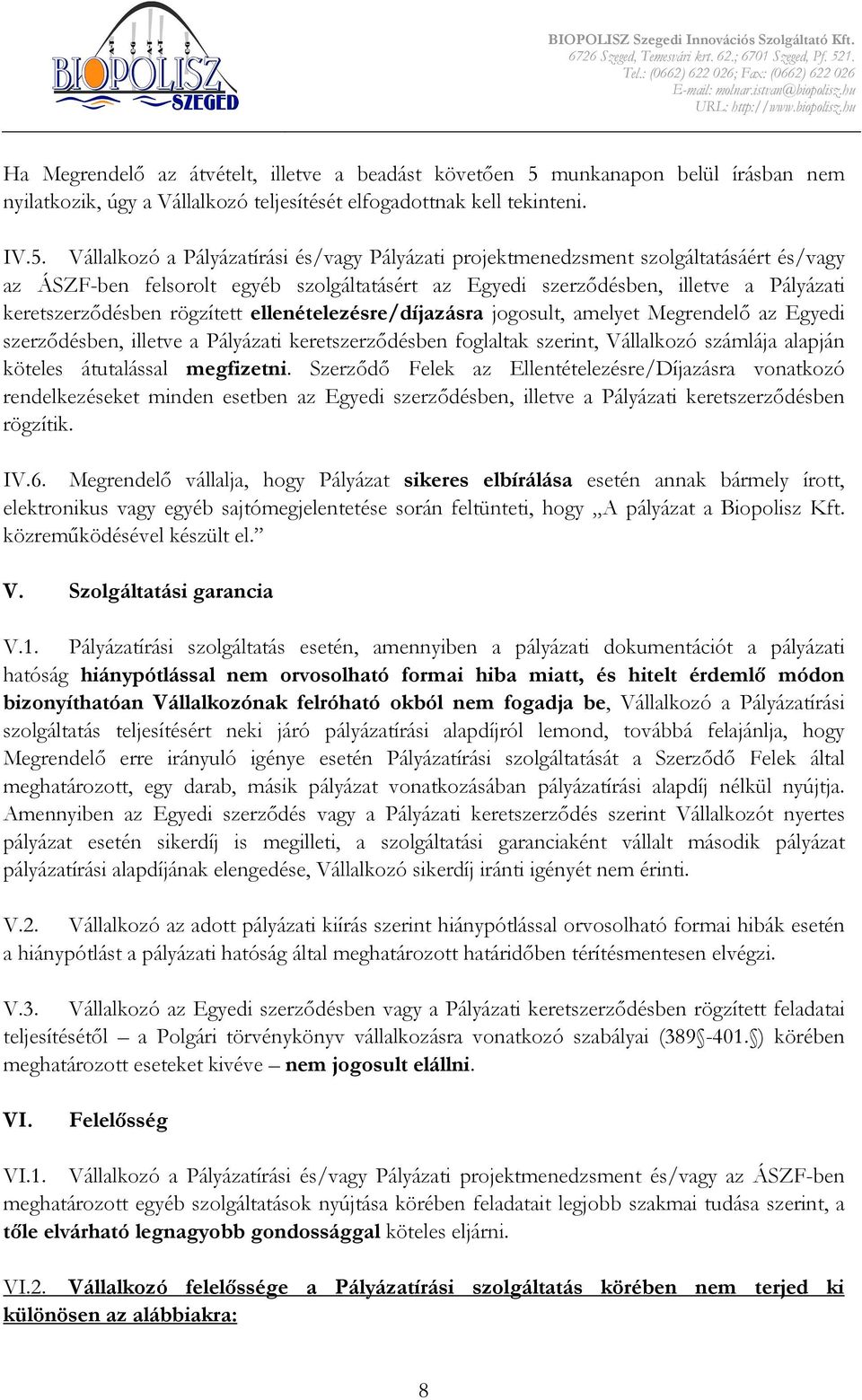 Vállalkozó a Pályázatírási és/vagy Pályázati projektmenedzsment szolgáltatásáért és/vagy az ÁSZF-ben felsorolt egyéb szolgáltatásért az Egyedi szerzıdésben, illetve a Pályázati keretszerzıdésben