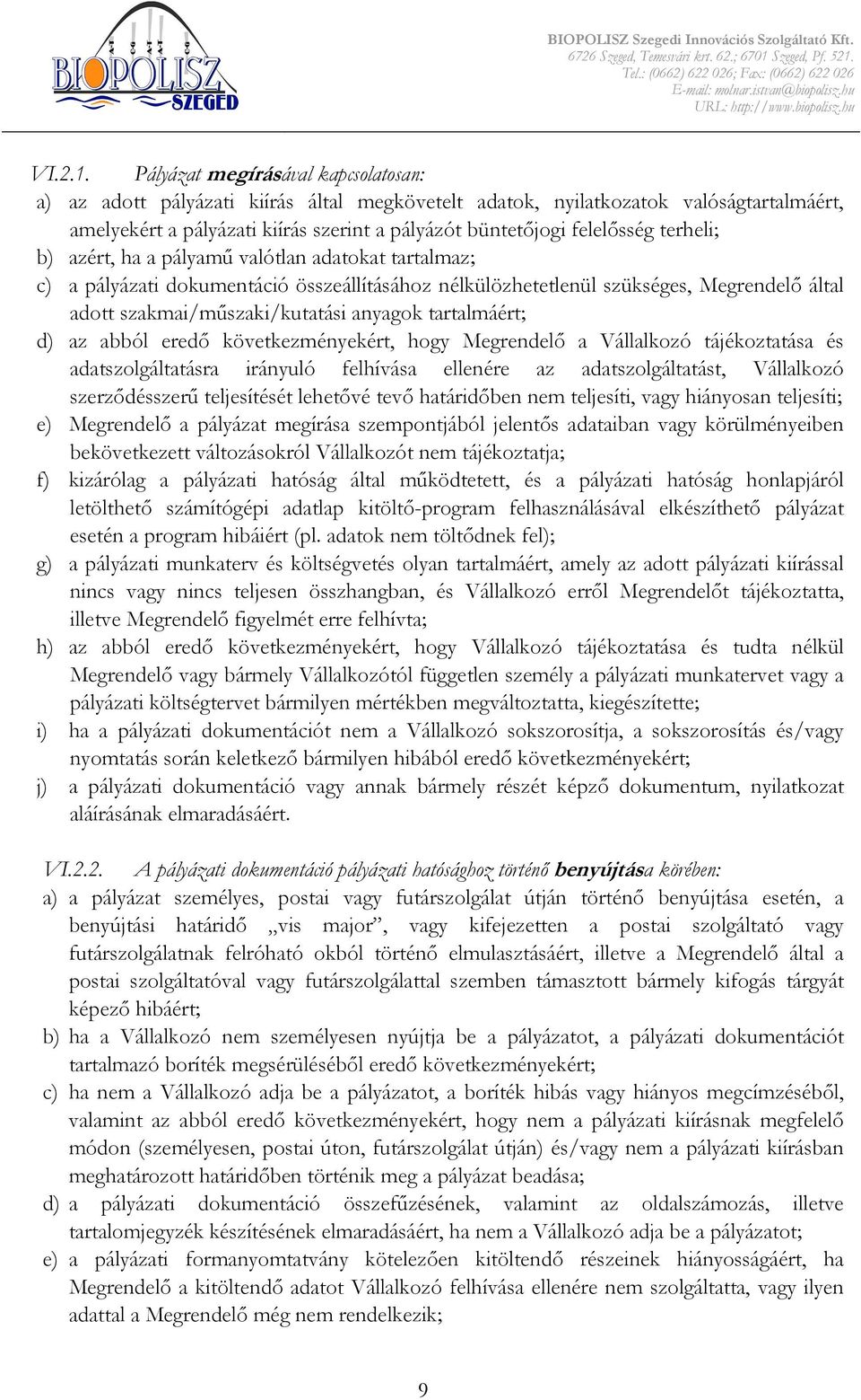 terheli; b) azért, ha a pályamő valótlan adatokat tartalmaz; c) a pályázati dokumentáció összeállításához nélkülözhetetlenül szükséges, Megrendelı által adott szakmai/mőszaki/kutatási anyagok