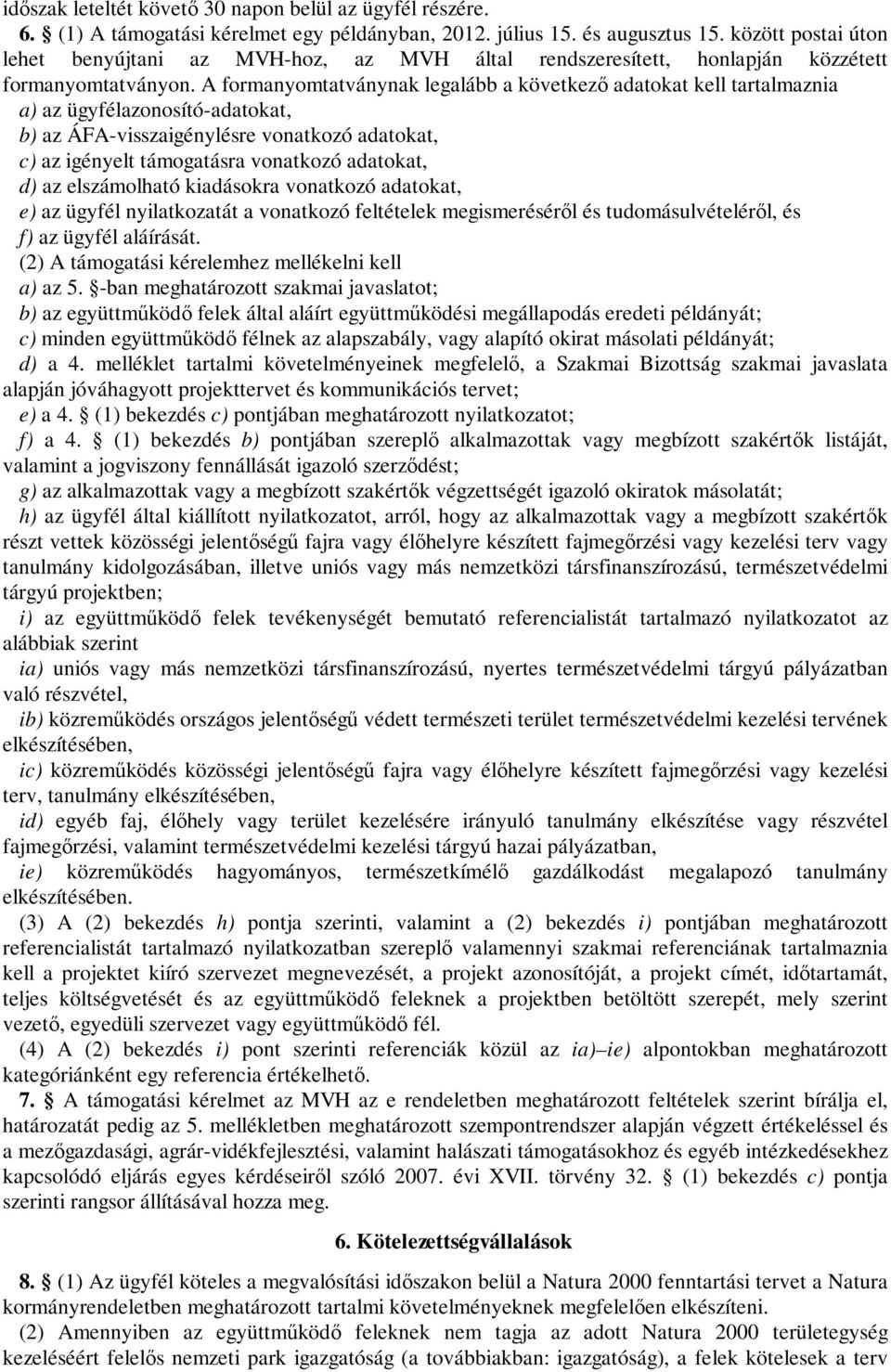 A formanyomtatványnak legalább a következő adatokat kell tartalmaznia a) az ügyfélazonosító-adatokat, b) az ÁFA-visszaigénylésre vonatkozó adatokat, c) az igényelt támogatásra vonatkozó adatokat, d)