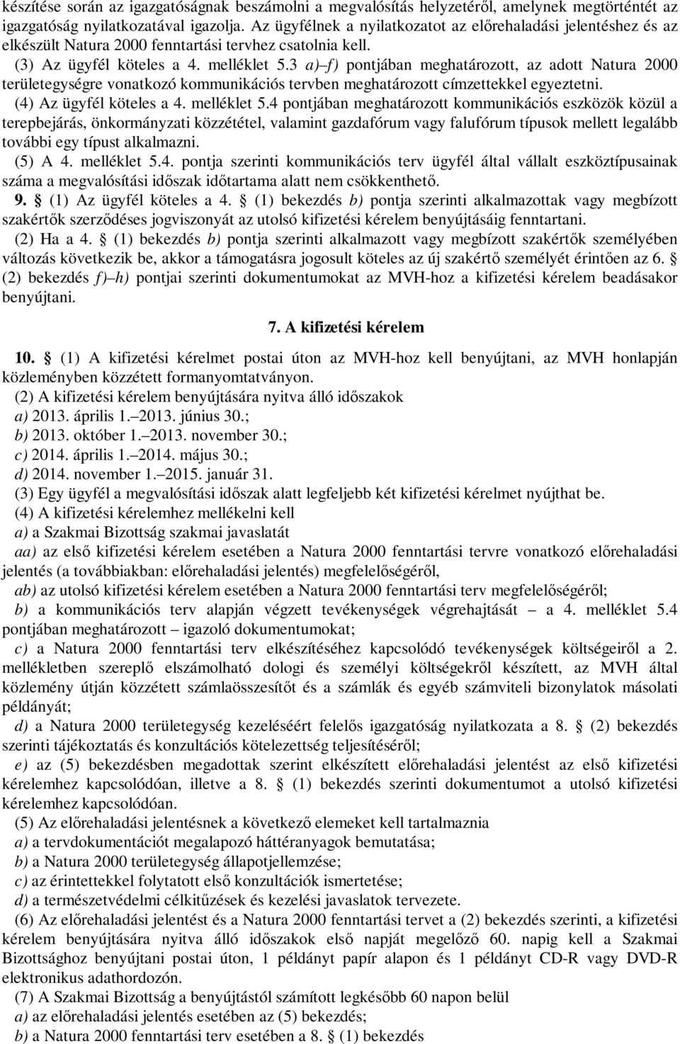 3 a) f) pontjában meghatározott, az adott Natura 2000 területegységre vonatkozó kommunikációs tervben meghatározott címzettekkel egyeztetni. (4) Az ügyfél köteles a 4. melléklet 5.