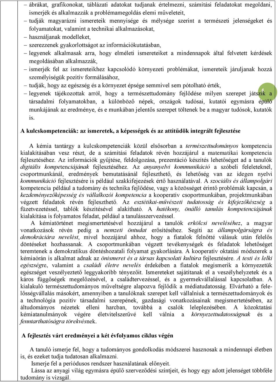 arra, hogy elméleti ismereteiket a mindennapok által felvetett kérdések megoldásában alkalmazzák, ismerjék fel az ismereteikhez kapcsolódó környezeti problémákat, ismereteik járuljanak hozzá