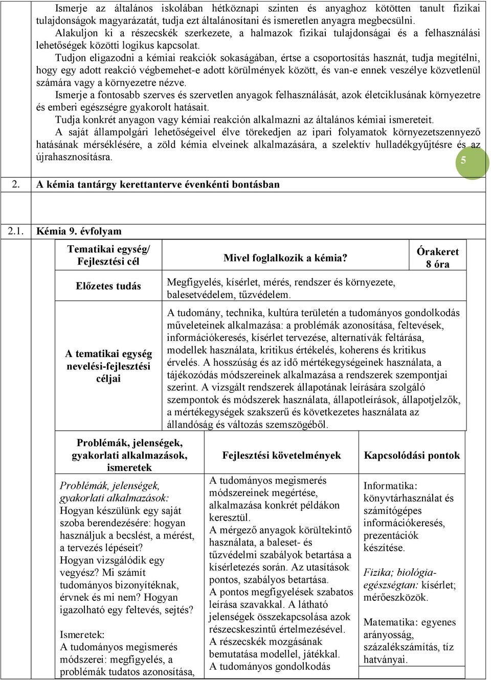 Tudjon eligazodni a kémiai reakciók sokaságában, értse a csoportosítás hasznát, tudja megítélni, hogy egy adott reakció végbemehet-e adott körülmények között, és van-e ennek veszélye közvetlenül