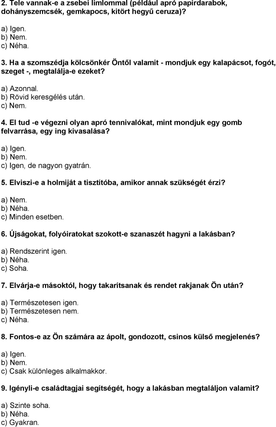 El tud -e végezni olyan apró tennivalókat, mint mondjuk egy gomb felvarrása, egy ing kivasalása? c) Igen, de nagyon gyatrán. 5. Elviszi-e a holmiját a tisztítóba, amikor annak szükségét érzi?