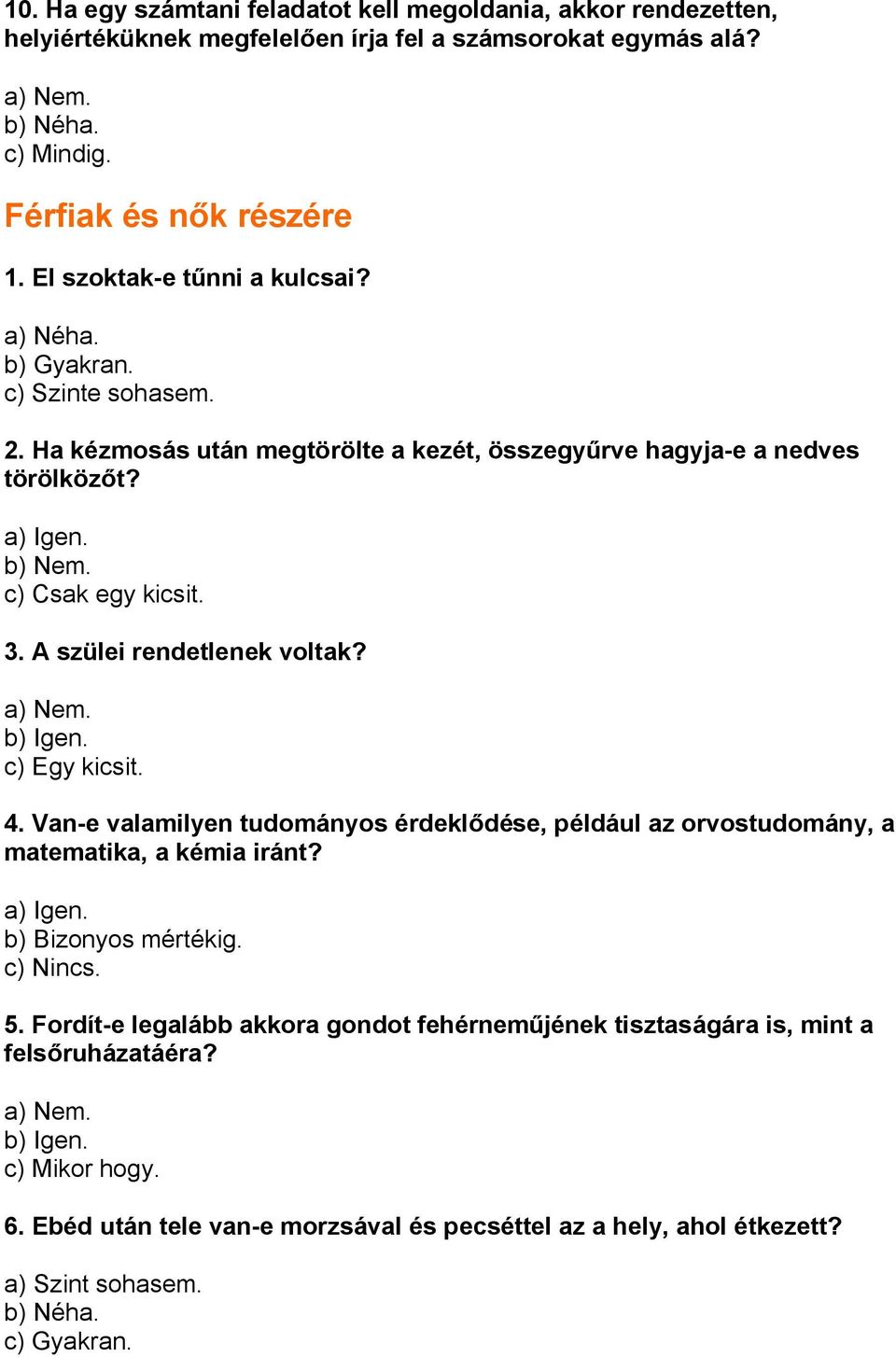 A szülei rendetlenek voltak? c) Egy kicsit. 4. Van-e valamilyen tudományos érdekl dése, például az orvostudomány, a matematika, a kémia iránt? b) Bizonyos mértékig. c) Nincs. 5.