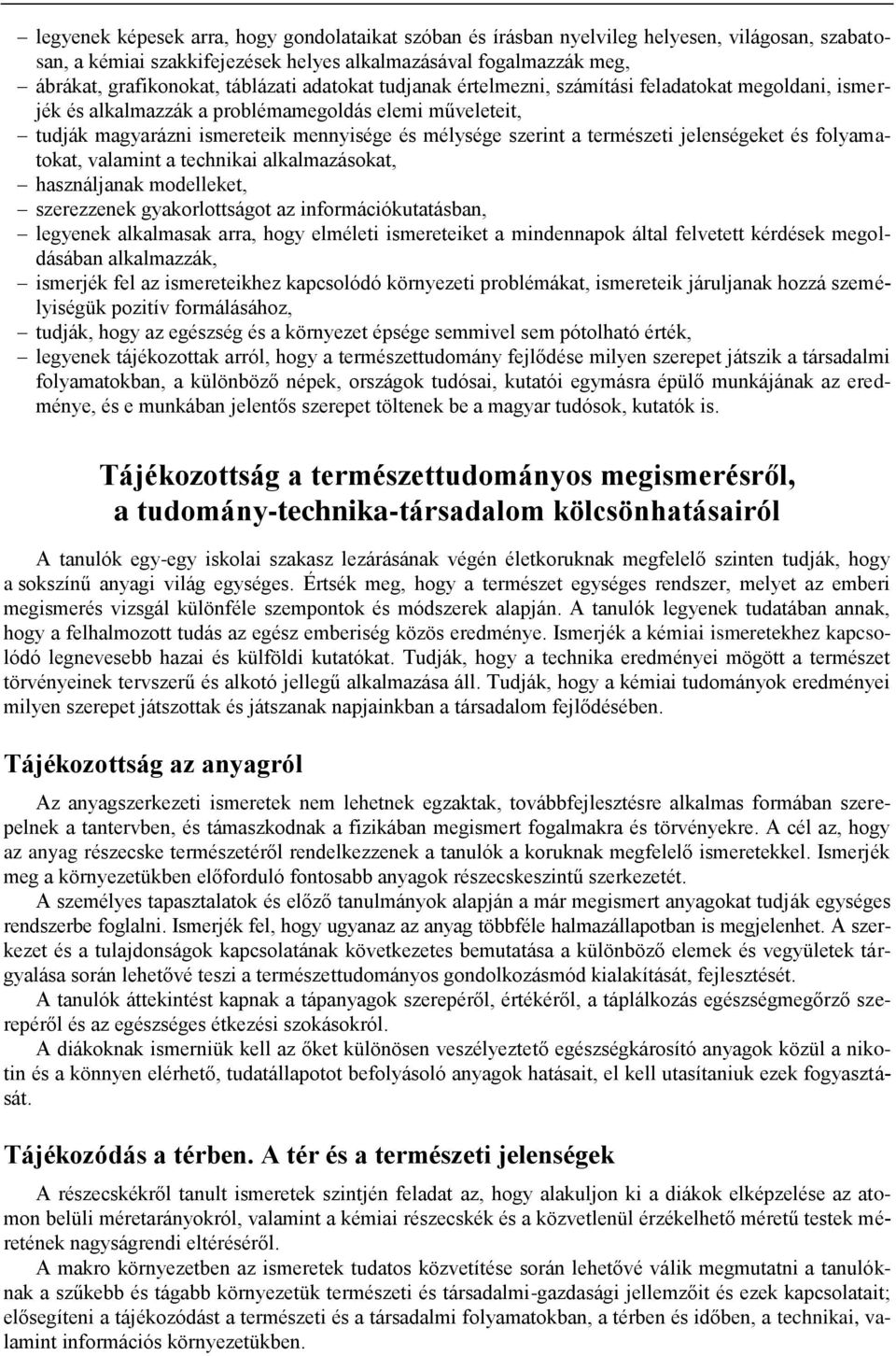 jelenségeket és folyamatokat, valamint a technikai alkalmazásokat, használjanak modelleket, szerezzenek gyakorlottságot az információkutatásban, legyenek alkalmasak arra, hogy elméleti ismereteiket a