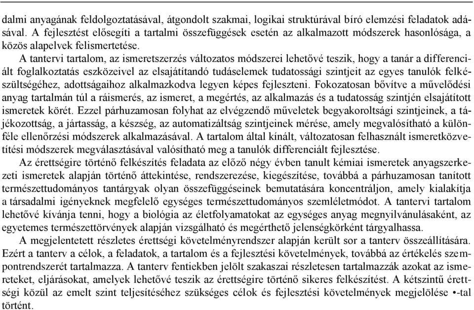 A tantervi tartalom, az ismeretszerzés változatos módszerei lehetővé teszik, hogy a tanár a differenciált foglalkoztatás eszközeivel az elsajátítandó tudáselemek tudatossági szintjeit az egyes