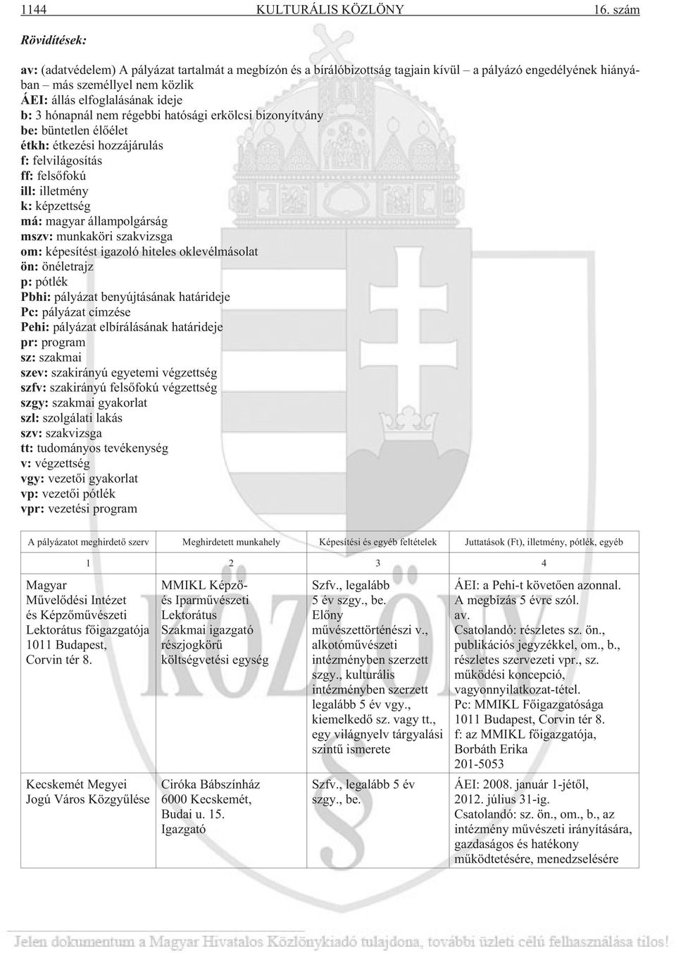 hónapnál nem régebbi hatósági erkölcsi bizonyítvány be: büntetlen élõélet étkh: étkezési hozzájárulás f: felvilágosítás ff: felsõfokú ill: illetmény k: képzettség má: magyar állampolgárság mszv: