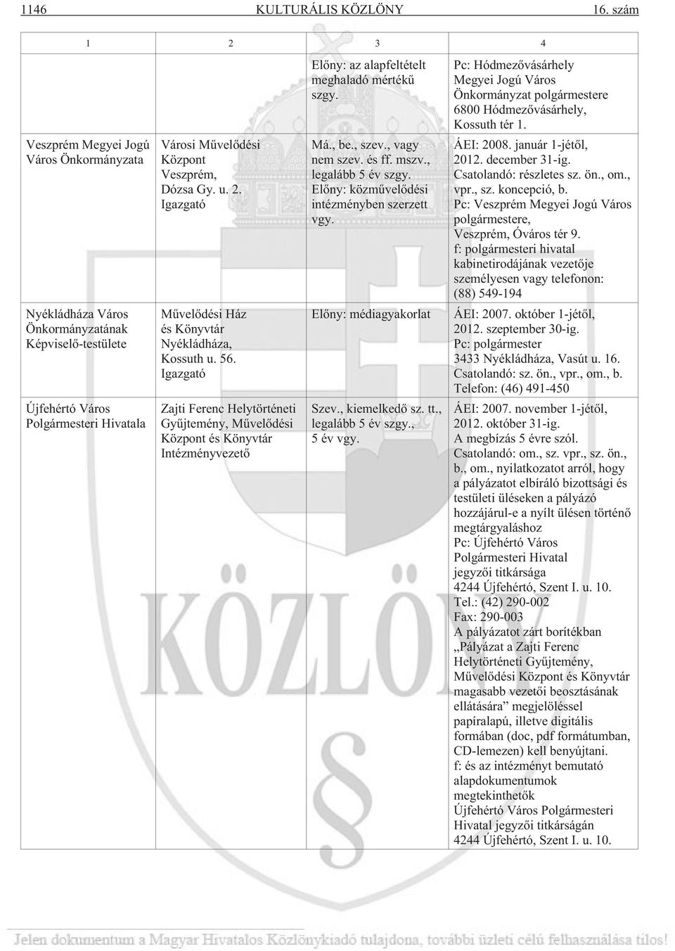 56. Igazgató Zajti Ferenc Helytörténeti Gyûjtemény, Mûvelõdési Központ és Könyvtár Intézményvezetõ Elõny: az alapfeltételt meghaladó mértékû szgy. Má., be., szev., vagy nem szev. és ff. mszv.