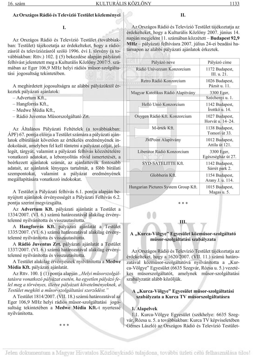 (5) bekezdése alapján pályázati felhívást jelentetett meg a Kulturális Közlöny 2007/5. számában az Eger 106,9 MHz helyi rádiós mûsor-szolgáltatási jogosultság tekintetében.