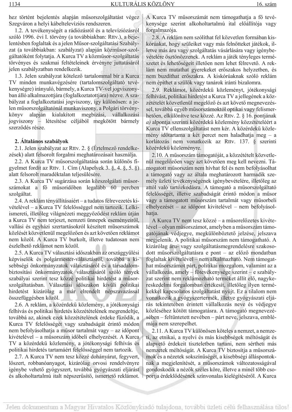 ), a bejelentésben foglaltak és a jelen Mûsor-szolgáltatási Szabályzat (a továbbiakban: szabályzat) alapján közmûsor-szolgáltatóként folytatja.