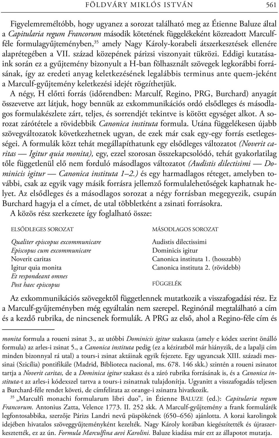 Eddigi kutatásaink során ez a gyűjtemény bizonyult a H-ban fölhasznált szövegek legkorábbi forrásának, így az eredeti anyag keletkezésének legalábbis terminus ante quem-jeként a Marculf-gyűjtemény