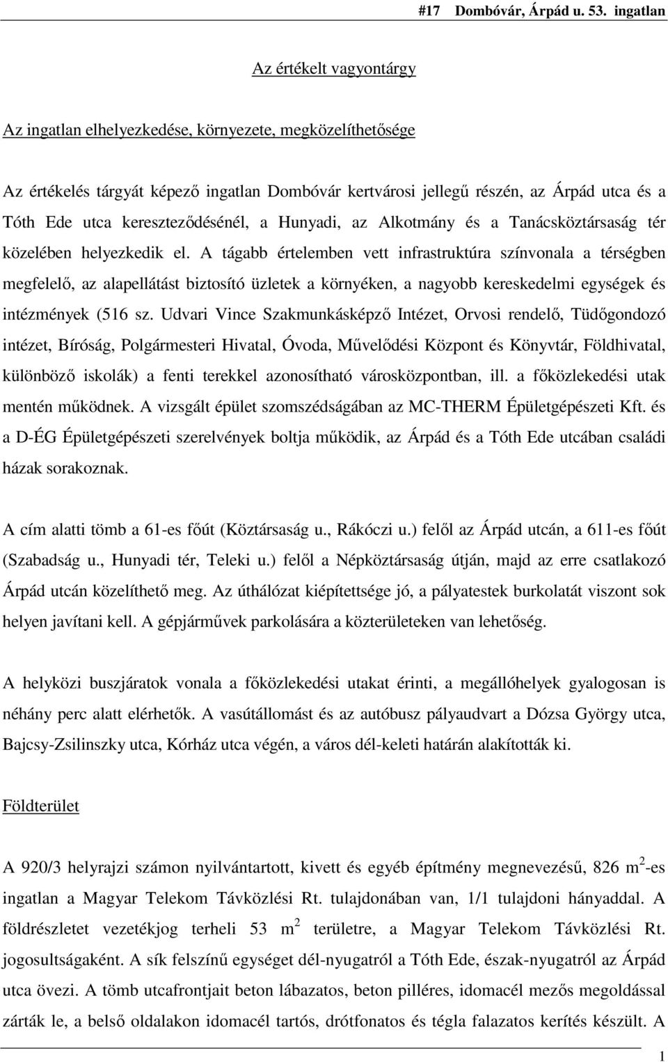 A tágabb értelemben vett infrastruktúra színvonala a térségben megfelelı, az alapellátást biztosító üzletek a környéken, a nagyobb kereskedelmi egységek és intézmények (516 sz.