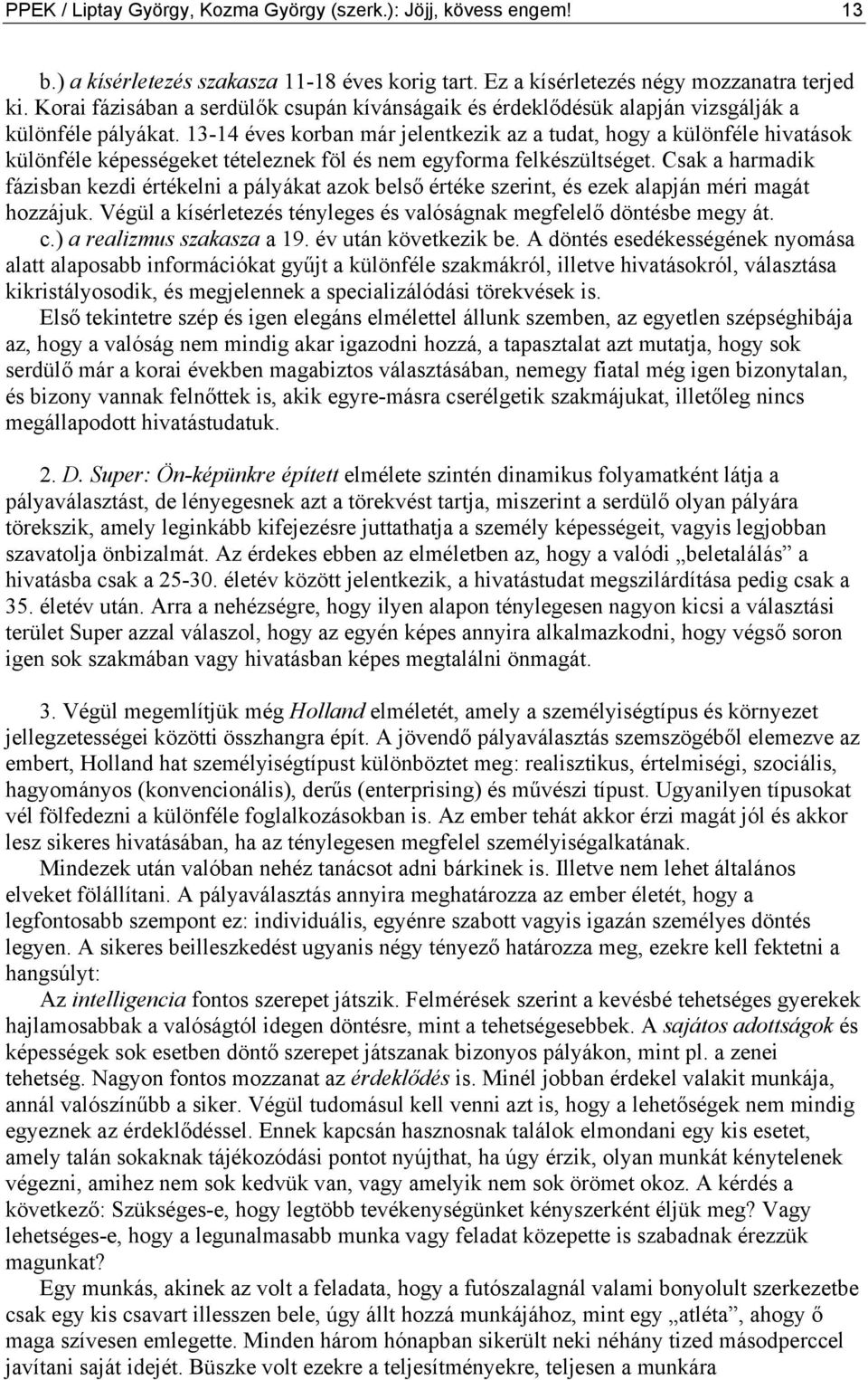 13-14 éves korban már jelentkezik az a tudat, hogy a különféle hivatások különféle képességeket tételeznek föl és nem egyforma felkészültséget.