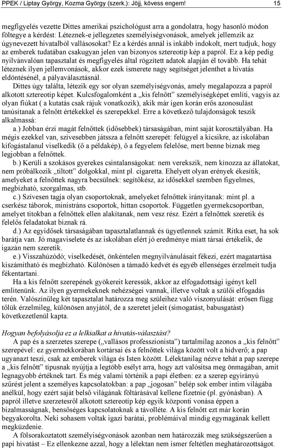 vallásosokat? Ez a kérdés annál is inkább indokolt, mert tudjuk, hogy az emberek tudatában csakugyan jelen van bizonyos sztereotíp kép a papról.