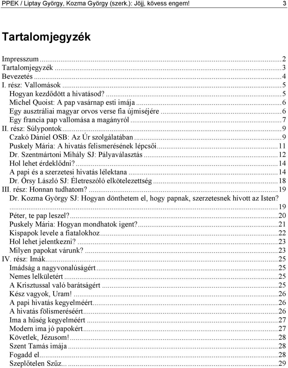 ..9 Czakó Dániel OSB: Az Úr szolgálatában...9 Puskely Mária: A hivatás felismerésének lépcsői...11 Dr. Szentmártoni Mihály SJ: Pályaválasztás...12 Hol lehet érdeklődni?