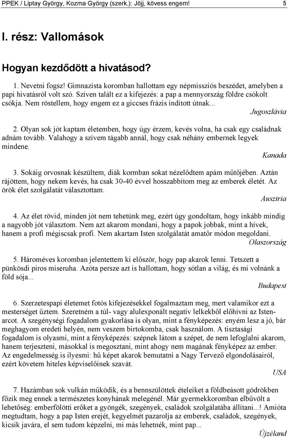 Nem röstellem, hogy engem ez a giccses frázis indított útnak... Jugoszlávia 2. Olyan sok jót kaptam életemben, hogy úgy érzem, kevés volna, ha csak egy családnak adnám tovább.