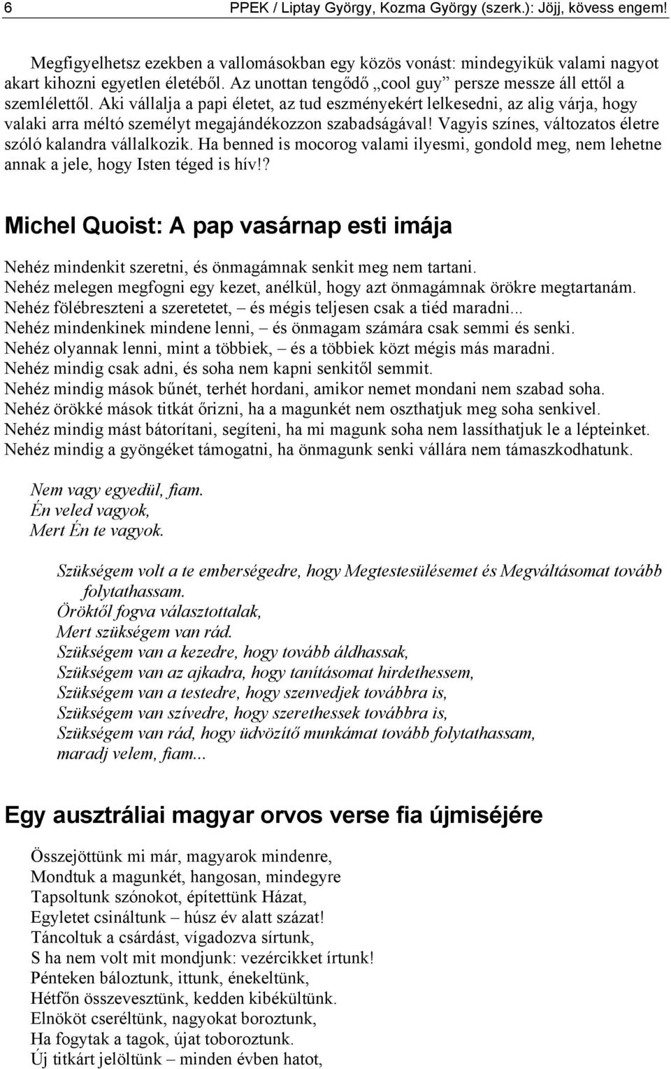 Aki vállalja a papi életet, az tud eszményekért lelkesedni, az alig várja, hogy valaki arra méltó személyt megajándékozzon szabadságával! Vagyis színes, változatos életre szóló kalandra vállalkozik.