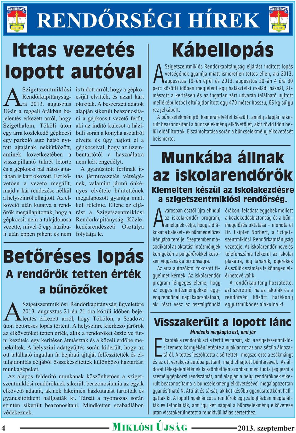 visszapillantó tükrét letörte és a gépkocsi bal hátsó ajtajában is kárt okozott. Ezt követően a vezető megállt, majd a kár rendezése nélkül a helyszínről elhajtott.