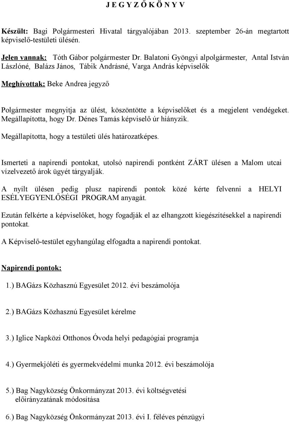 képviselőket és a megjelent vendégeket. Megállapította, hogy Dr. Dénes Tamás képviselő úr hiányzik. Megállapította, hogy a testületi ülés határozatképes.