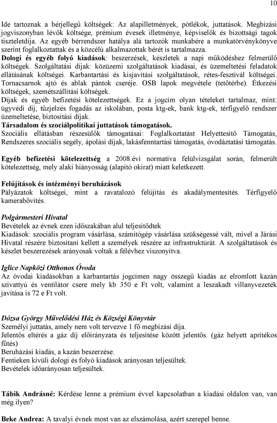 Dologi és egyéb folyó kiadások: beszerzések, készletek a napi működéshez felmerülő költségek. Szolgáltatási díjak: közüzemi szolgáltatások kiadásai, és üzemeltetési feladatok ellátásának költségei.