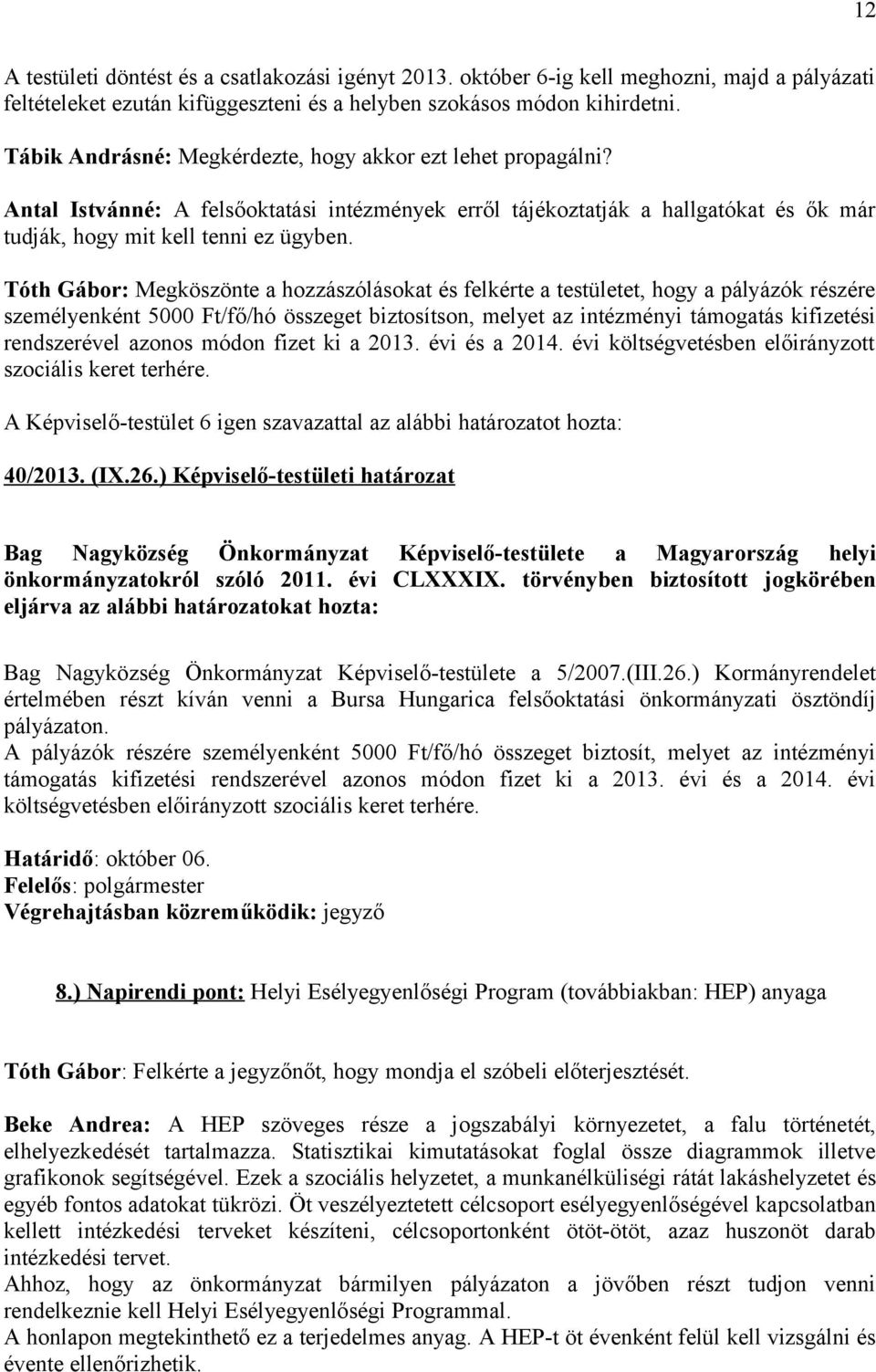 Tóth Gábor: Megköszönte a hozzászólásokat és felkérte a testületet, hogy a pályázók részére személyenként 5000 Ft/fő/hó összeget biztosítson, melyet az intézményi támogatás kifizetési rendszerével