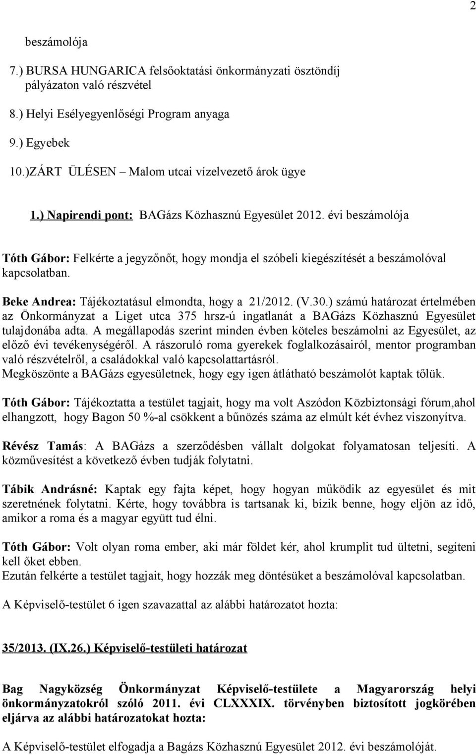 évi beszámolója Tóth Gábor: Felkérte a jegyzőnőt, hogy mondja el szóbeli kiegészítését a beszámolóval kapcsolatban. Beke Andrea: Tájékoztatásul elmondta, hogy a 21/2012. (V.30.