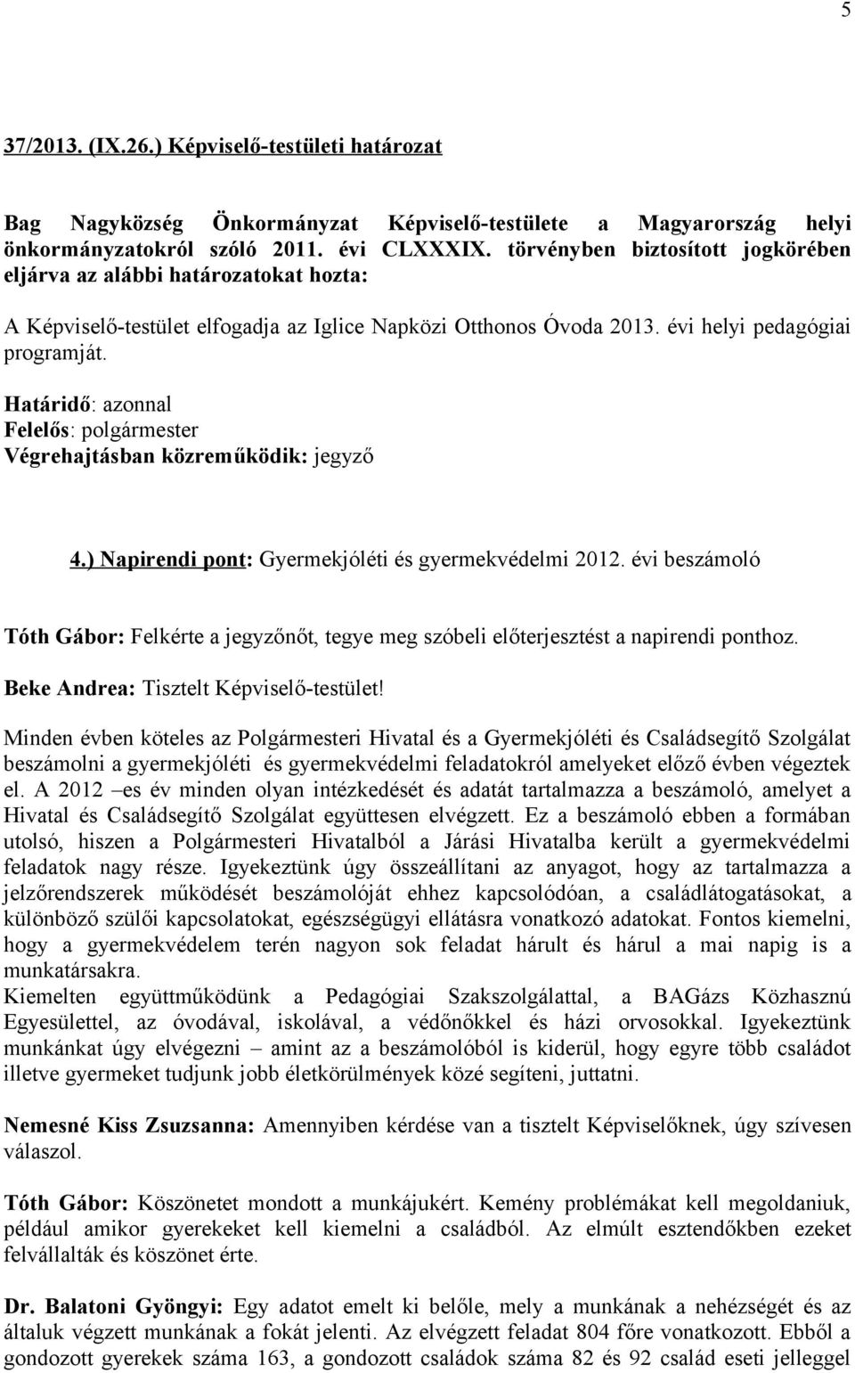 Határidő: azonnal Felelős: polgármester Végrehajtásban közreműködik: jegyző 4.) Napirendi pont: Gyermekjóléti és gyermekvédelmi 2012.