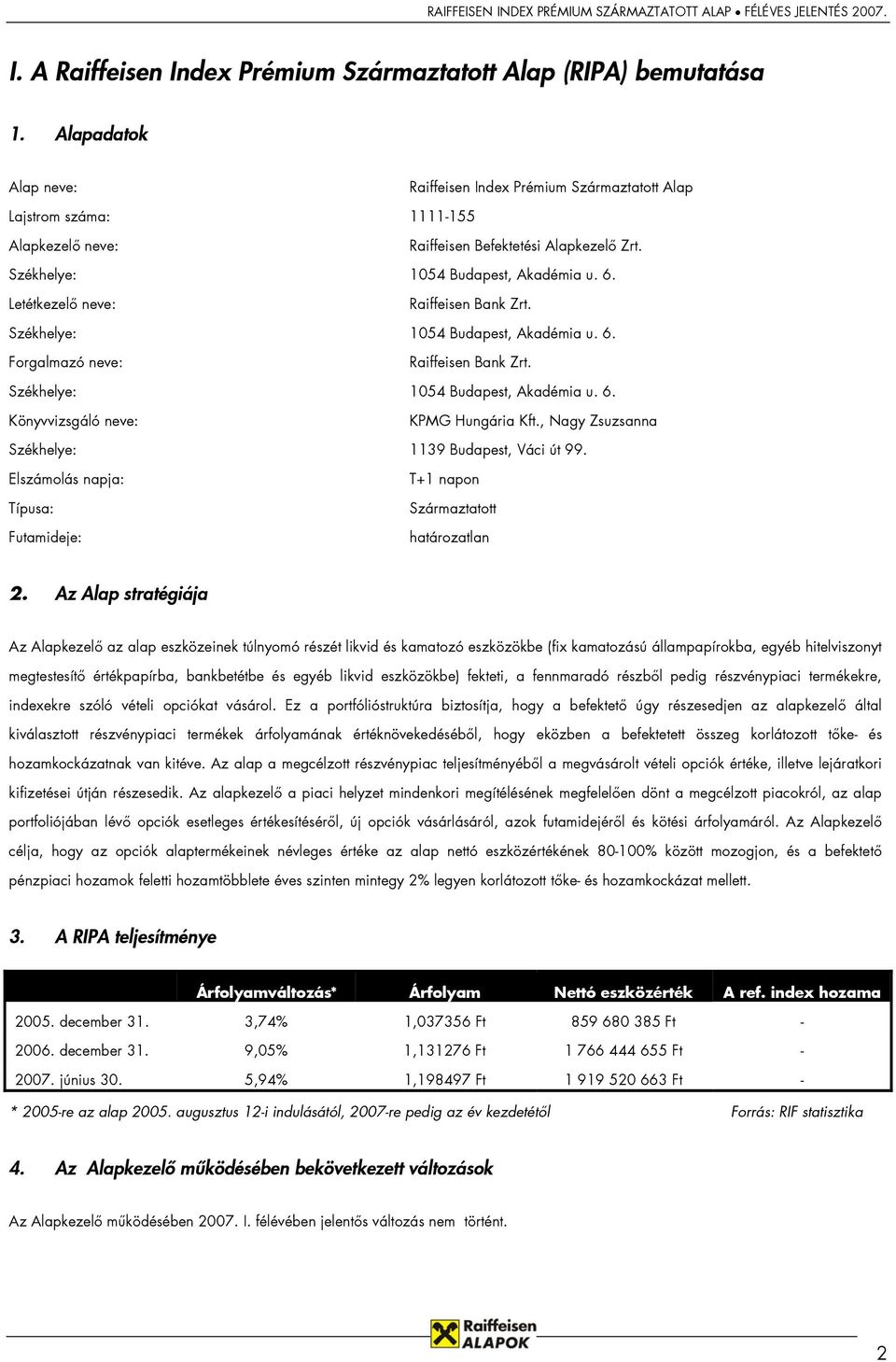 Letétkezelő neve: Raiffeisen Bank Zrt. Székhelye: 1054 Budapest, Akadémia u. 6. Forgalmazó neve: Raiffeisen Bank Zrt. Székhelye: 1054 Budapest, Akadémia u. 6. Könyvvizsgáló neve: KPMG Hungária Kft.