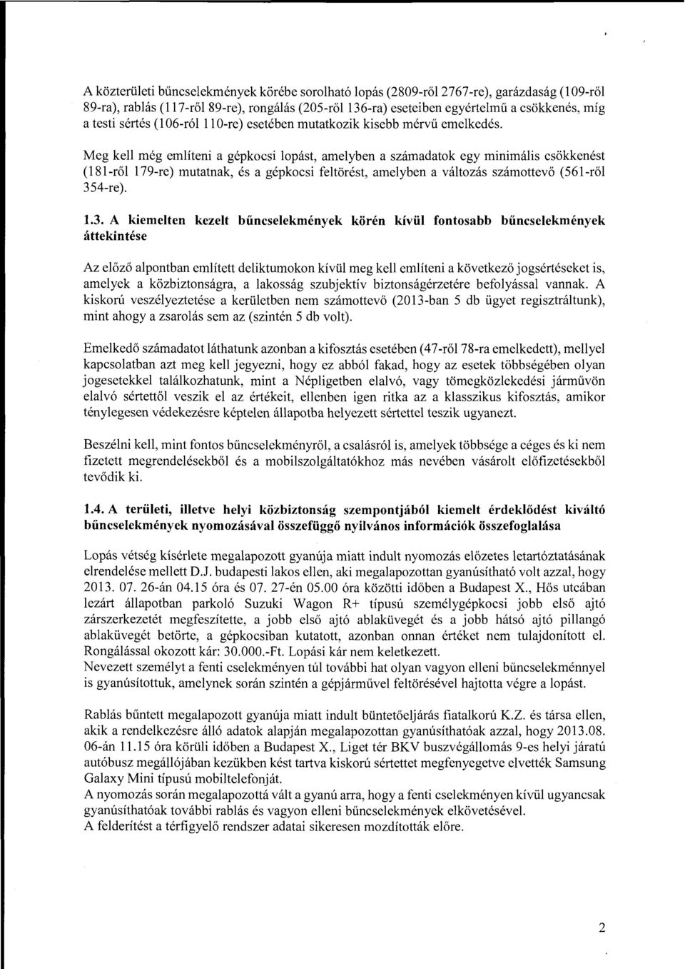 Meg kell még említeni a gépkocsi lopást, amelyben a számadatok egy minimális csökkenést (181-ről 179-re) mutatnak, és a gépkocsi feltörést, amelyben a változás számottevő (561-ről 35