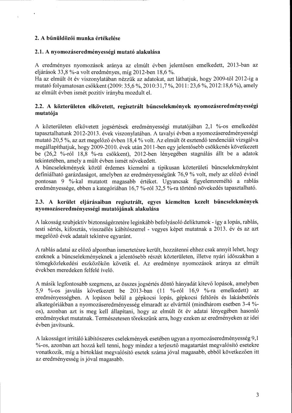 Ha az elmúlt öt év viszonylatában nézzük az adatokat, azt láthatjuk, hogy 2009-től 2012-ig a mutató folyamatosan csökkent (2009: 35,6 %, 2010:31,7%,2011: 23,6 %, 2012:18,6 %), amely az elmúlt évben