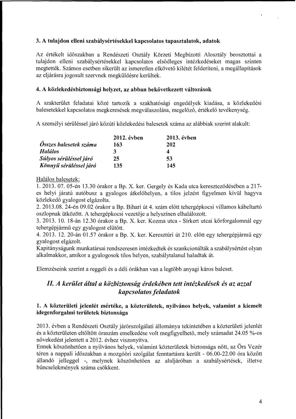 4. A közlekedésbiztonsági helyzet, az abban bekövetkezett változások A szakterület feladatai közé tartozik a szakhatósági engedélyek kiadása, a közlekedési balesetekkel kapcsolatos megkeresések